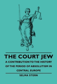 Selma Stern — The Court Jew: A Contribution To The History Of The Period Of Absolutism In Central Europe