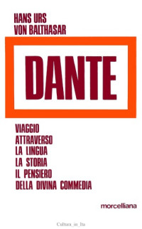 Hans Urs von Balthasar — Dante. Viaggio attraverso la lingua, la storia, il pensiero della Divina Commedia