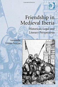 Antonella Liuzzo Scorpo — Friendship in Medieval Iberia: Historical, Legal and Literary Perspectives