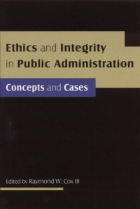 Raymond W. Cox III — Ethics and Integrity in Public Administration: Concepts and Cases