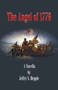 Jeffry S. Hepple — The Angel of 1776 - A Novella