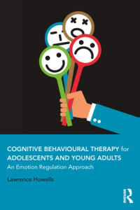 Lawrence Howells — Cognitive Behavioural Therapy for Adolescents and Young Adults: An Emotion Regulation Approach