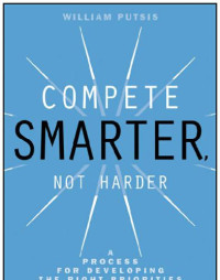 Putsis, William — Compete smarter, not harder: a process for developing the right priorities through strategic thinking