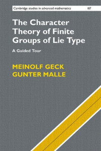 Meinolf Geck, Gunter Malle — The Character Theory of Finite Groups of Lie Type: A Guided Tour