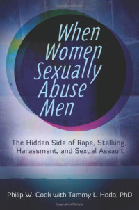 Philip W. Cook, Tammy L Hodo — When Women Sexually Abuse Men: The Hidden Side of Rape, Stalking, Harassment, and Sexual Assault