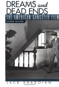 Jack Shadoian — Dreams & dead ends: the American gangster film