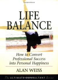 Alan Weiss — Life Balance - How to Convert Professional Success into Personal Happiness (Ultimate Consultant Series)