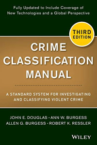 John Douglas, Ann W. Burgess, Allen G. Burgess, Robert K. Ressler — Crime Classification Manual: A Standard System for Investigating and Classifying Violent Crime (Third Edition)