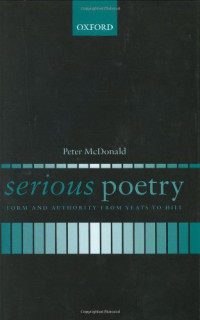 Hill, Geoffrey - Critique et interprétation; Yeats, W. B <> - (William Butler) - Critique et interprétation; Yeats, William Butler; McDonald, Peter; Hill, Geoffrey — Serious poetry : form and authority from Yeats to Hill