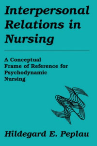 Hildegard E. Peplau RN — Interpersonal Relations In Nursing: A Conceptual Frame of Reference for Psychodynamic Nursing