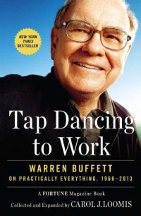 Buffett, Warren;Loomis, Carol — Tap dancing to work: Warren Buffett on practically everything, 1966-2012: a Fortune magazine book
