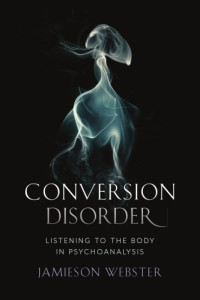 Jamieson Webster — Conversion disorder: Listening to the body in psychoanalysis