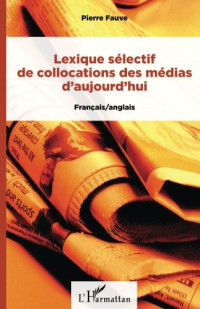 Pierre Fauve — Lexique sélectif de collocations des médias d’aujourd’hui: Français/anglais