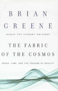 Brian R. Greene — The Fabric of the Cosmos: Space, Time, and the Texture of Reality