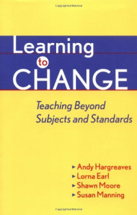 Andy Hargreaves, Lorna Earl, Shawn Moore, Susan Manning — Learning to Change: Teaching Beyond Subjects and Standards