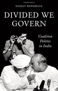 Ruparelia, Sanjay — Divided We Govern: Coalition Politics in Modern India