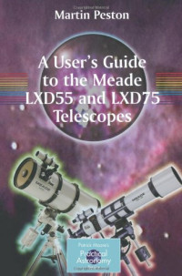 Martin Peston — A User's Guide to the Meade LXD55 and LXD75 Telescopes (Patrick Moore's Practical Astronomy Series)
