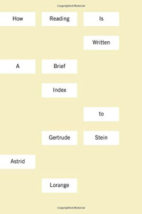Astrid Lorange — How Reading Is Written: A Brief Index to Gertrude Stein