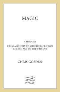 Chris Gosden — Magic, A History: From Alchemy to Witchcraft, from the Ice Age to the Present
