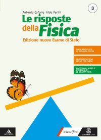 Antonio Caforio, Aldo Ferilli — Le risposte della fisica. Edizione nuovo esame stato 3 + fascicolo fisica 3. Per i Licei e gli Ist. magistrali. Con e-book. Con espansione online (Vol. 1)