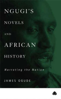 James Ogude — Ngugi's Novels And African History - Narrating the Nation