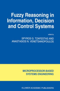 S.G. Tzafestas, Anastasios N. Venetsanopoulos — Fuzzy Reasoning in Information, Decision and Control Systems (Intelligent Systems, Control and Automation: Science and Engineering)