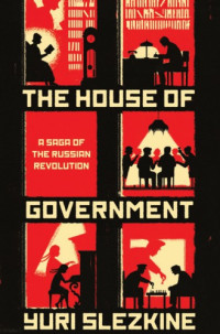 Slezkine, Yuri — The House of Government: A Saga of the Russian Revolution