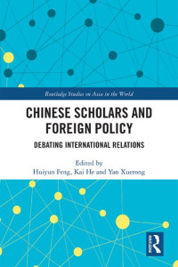 Huiyun Feng, Kai He, Yan Xuetong (Editors) — Chinese Scholars and Foreign Policy: Debating International Relations