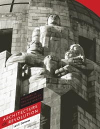 Luis E. Carranza, Jorge Francisco Liernur — Architecture as Revolution: Episodes in the History of Modern Mexico