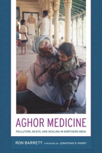 Ronald L. Barrett — Aghor Medicine: Pollution, Death, and Healing in Northern India