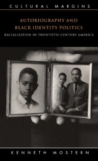 Kenneth Mostern — Autobiography and Black Identity Politics: Racialization in Twentieth-Century America (Cultural Margins)