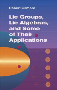 Robert Gilmore — Lie Groups, Lie Algebras and Some of Their Applications
