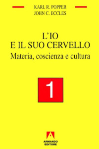 Karl R. Popper, John C. Eccles — L’io e il suo cervello. Materia, coscienza e cultura