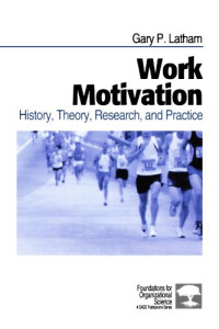 Gary P Latham — Work Motivation: History, Theory, Research, and Practice (Foundations for Organizational Science)