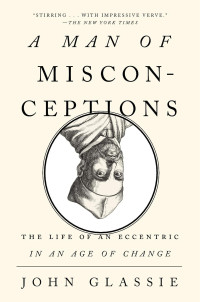 John Glassie — A Man of Misconceptions: The Life of an Eccentric in an Age of Change