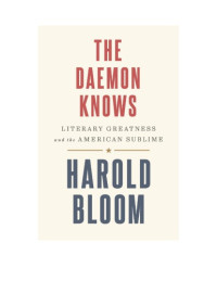 Harold Bloom — The Daemon Knows: Literary Greatness and the American Sublime