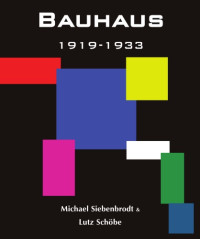 Michael Siebenbrodt; Lutz Schöbe — Bauhaus 1919-1933 : Weimar, Dessau, Berlin