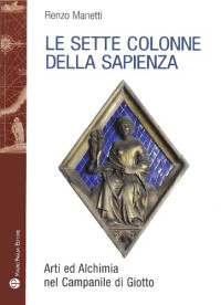 Renzo Manetti — Le sette colonne della Sapienza. Arti ed alchimia nel Campanile di Giotto