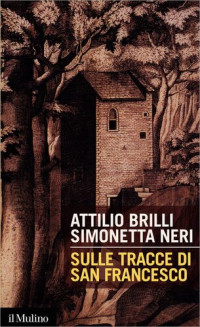 Attilio Brilli, Simonetta Neri — Sulle tracce di San Francesco