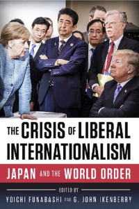 Yoichi Funabashi (editor), G. John Ikenberry (editor) — The Crisis of Liberal Internationalism: Japan and the World Order