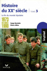 Serge Berstein, Pierre Milza, Collectif, — Histoire du XXe siècle - Tome 3 : De 1973 aux années 1990, la fin du monde bipolaire