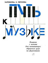 Баренбойм Л., Перунова Н. — Путь к музыке. Книжка с нотами для начинающих обучаться игре на фортепиано