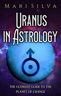 Mari Silva — Uranus in Astrology: The Ultimate Guide to the Planet of Change (Planets in Astrology)