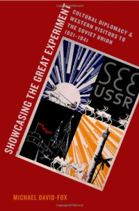 Michael David-Fox — Showcasing the Great Experiment: Cultural Diplomacy and Western Visitors to the Soviet Union, 1921-1941