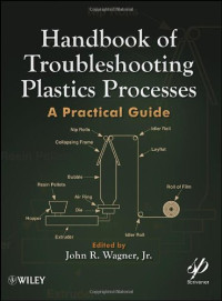 John R. Wagner Jr. — Handbook of Troubleshooting Plastics Processes: A Practical Guide