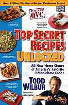 Wilbur, Todd — Top secret recipes unlocked : all new home clones of America's favorite brand-name foods