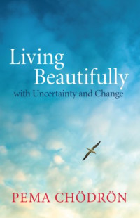 Pema Chödrön — Living Beautifully: with Uncertainty and Change