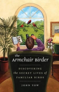 John Yow — The Armchair Birder: Discovering the Secret Lives of Familiar Birds