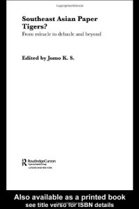 K. S. Jomo — Southeast Asian Paper Tigers?: From Miracle to Debacle and Beyond (Routledge Curzon Studies in the Growth Economies Ofasia, 46)