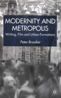 Peter Brooker — Modernity and Metropolis: Writing, Film and Urban Formations